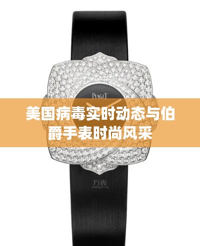 美国病毒实时动态与伯爵手表时尚风采