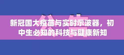 新冠国大疫苗与实时示波器,初中生必知的科技与健康新知