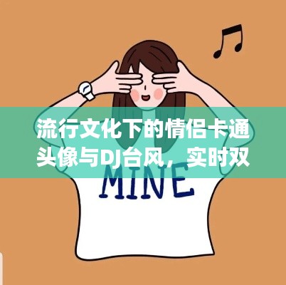 流行文化下的情侣卡通头像与DJ台风，实时双面观察