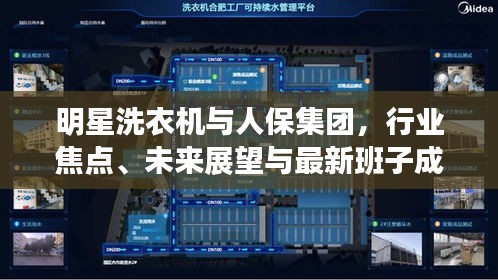 明星洗衣机与人保集团,行业焦点、未来展望与最新班子成员动态