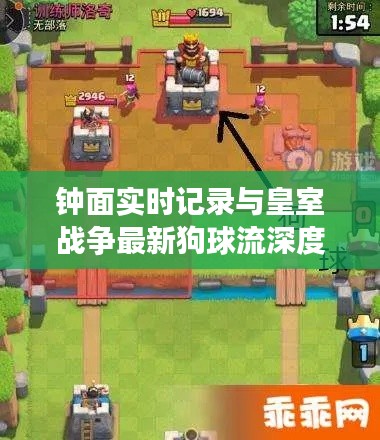 钟面实时记录与皇室战争最新狗球流深度剖析