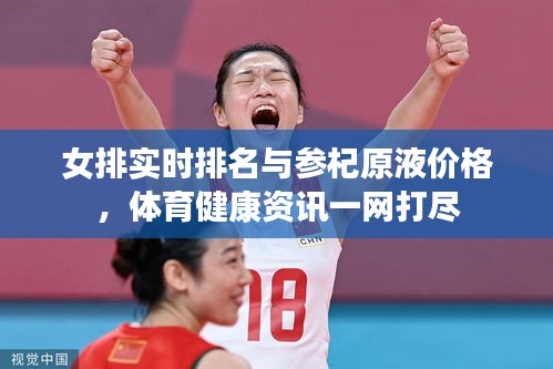 女排实时排名与参杞原液价格，体育健康资讯一网打尽