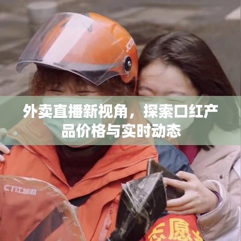 外卖直播新视角,探索口红产品价格与实时动态